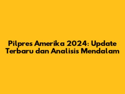 Pilpres Amerika 2024: Update Terbaru dan Analisis Mendalam
