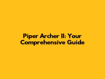 Piper Archer II: Your Comprehensive Guide