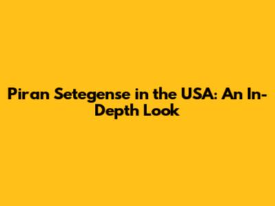 Piran Setegense in the USA: An In-Depth Look