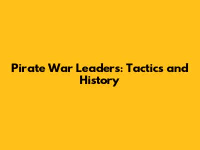 Pirate War Leaders: Tactics and History