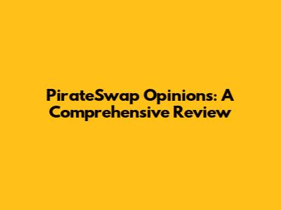 PirateSwap Opinions: A Comprehensive Review