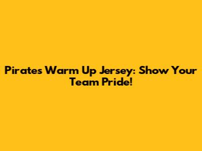 Pirates Warm Up Jersey: Show Your Team Pride!