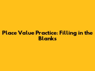 Place Value Practice: Filling in the Blanks