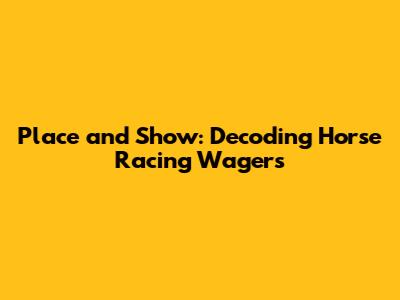 Place and Show: Decoding Horse Racing Wagers