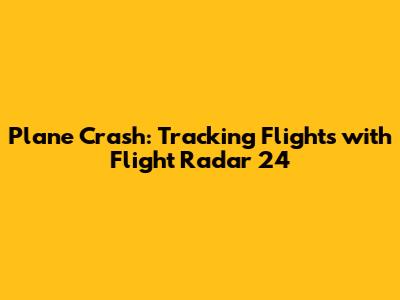 Plane Crash: Tracking Flights with Flight Radar 24