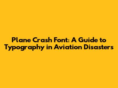Plane Crash Font: A Guide to Typography in Aviation Disasters