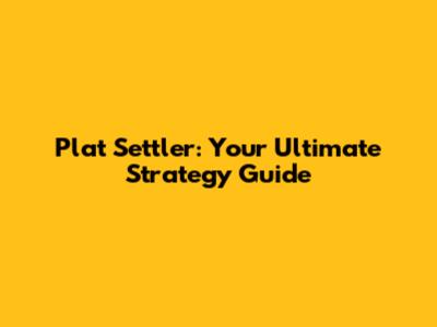 Plat Settler: Your Ultimate Strategy Guide
