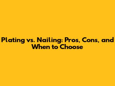 Plating vs. Nailing: Pros, Cons, and When to Choose