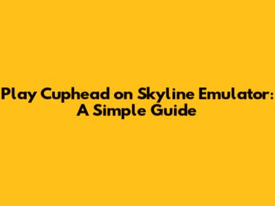 Play Cuphead on Skyline Emulator: A Simple Guide