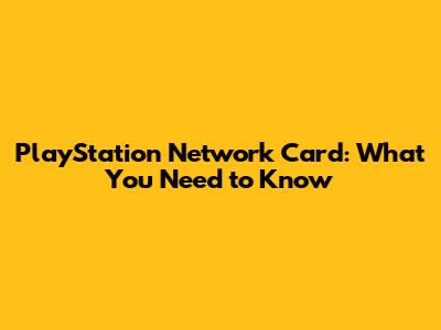 PlayStation Network Card: What You Need to Know