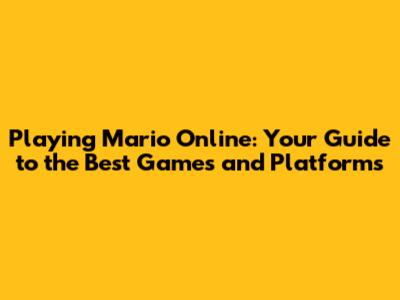 Playing Mario Online: Your Guide to the Best Games and Platforms