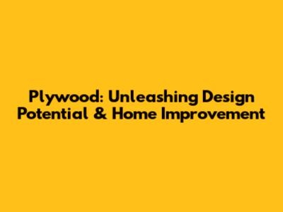 Plywood: Unleashing Design Potential & Home Improvement