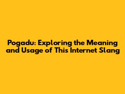 Pogadu: Exploring the Meaning and Usage of This Internet Slang
