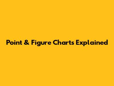 Point & Figure Charts Explained