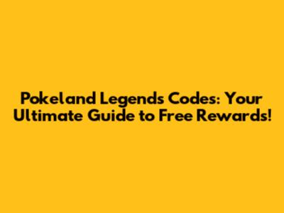 Pokeland Legends Codes: Your Ultimate Guide to Free Rewards!