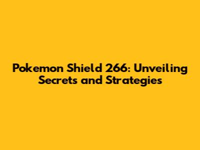 Pokemon Shield 266: Unveiling Secrets and Strategies