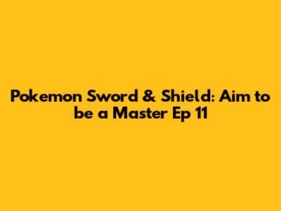 Pokemon Sword & Shield: Aim to be a Master Ep 11
