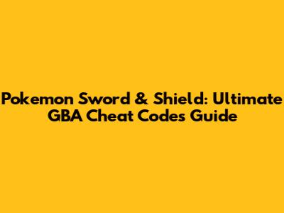Pokemon Sword & Shield: Ultimate GBA Cheat Codes Guide