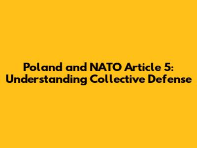 Poland and NATO Article 5: Understanding Collective Defense