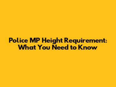 Police MP Height Requirement: What You Need to Know