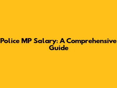 Police MP Salary: A Comprehensive Guide