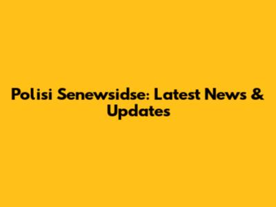 Polisi Senewsidse: Latest News & Updates