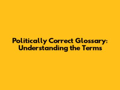 Politically Correct Glossary: Understanding the Terms