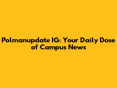Polmanupdate IG: Your Daily Dose of Campus News