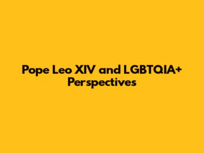 Pope Leo XIV and LGBTQIA+ Perspectives