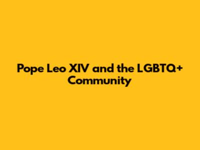 Pope Leo XIV and the LGBTQ+ Community