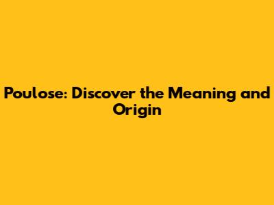 Poulose: Discover the Meaning and Origin