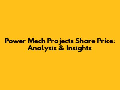 Power Mech Projects Share Price: Analysis & Insights
