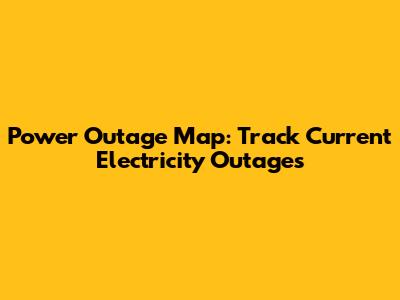 Power Outage Map: Track Current Electricity Outages