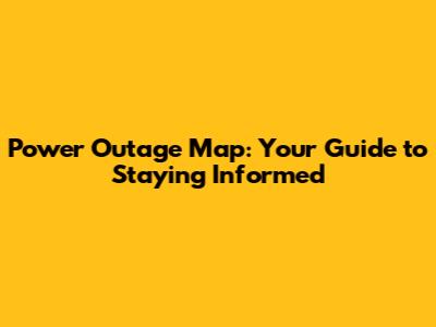 Power Outage Map: Your Guide to Staying Informed