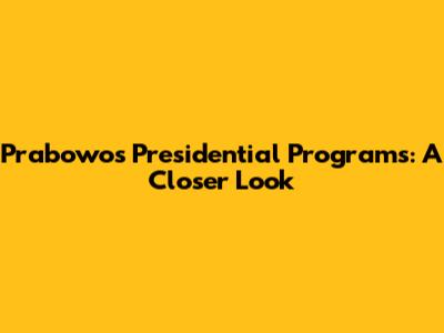 Prabowo's Presidential Programs: A Closer Look