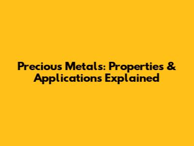 Precious Metals: Properties & Applications Explained