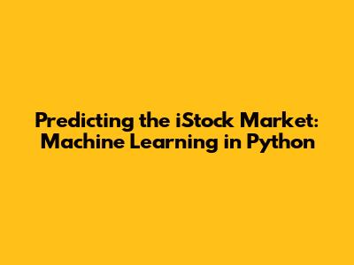 Predicting the iStock Market: Machine Learning in Python