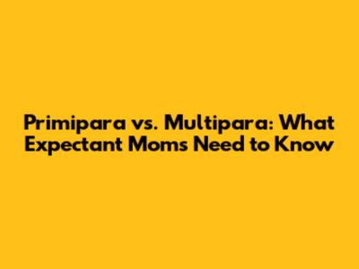 Primipara vs. Multipara: What Expectant Moms Need to Know