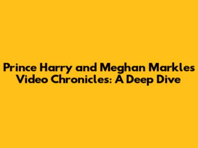 Prince Harry and Meghan Markle's Video Chronicles: A Deep Dive