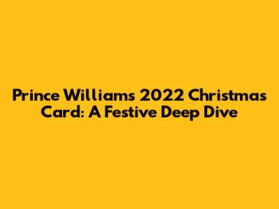 Prince William's 2022 Christmas Card: A Festive Deep Dive