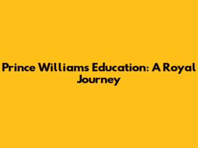 Prince William's Education: A Royal Journey