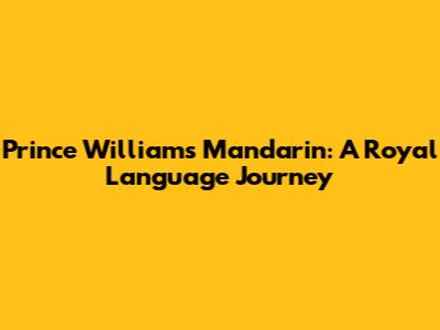 Prince William's Mandarin: A Royal Language Journey