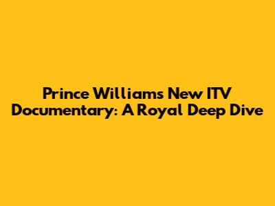 Prince William's New ITV Documentary: A Royal Deep Dive