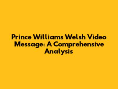 Prince William's Welsh Video Message: A Comprehensive Analysis
