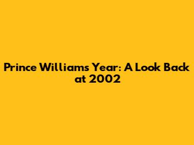Prince William's Year: A Look Back at 2002
