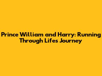 Prince William and Harry: Running Through Life's Journey