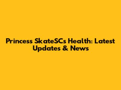 Princess SkateSC's Health: Latest Updates & News