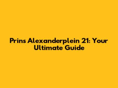 Prins Alexanderplein 21: Your Ultimate Guide