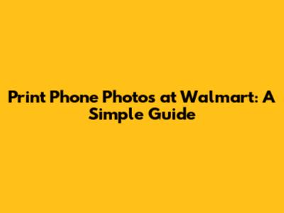 Print Phone Photos at Walmart: A Simple Guide
