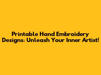 Printable Hand Embroidery Designs: Unleash Your Inner Artist!